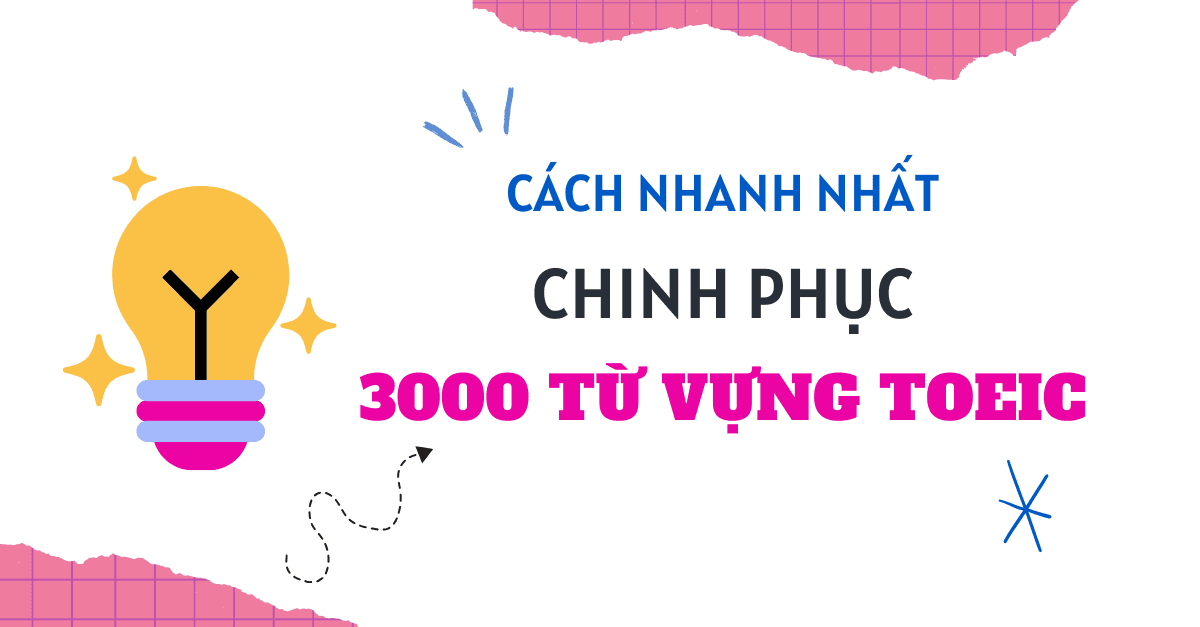 Cách Nhanh Nhất Chinh Phục 3000 Từ Vựng TOEIC