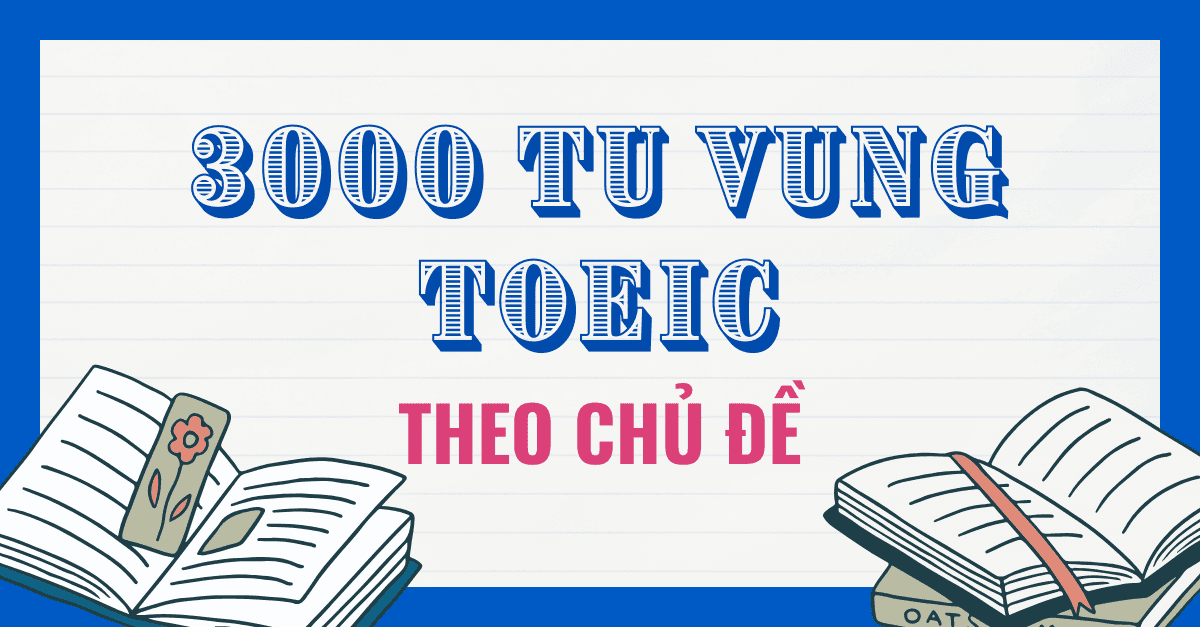 Danh sách 3000 Từ vựng TOEIC theo Chủ đề