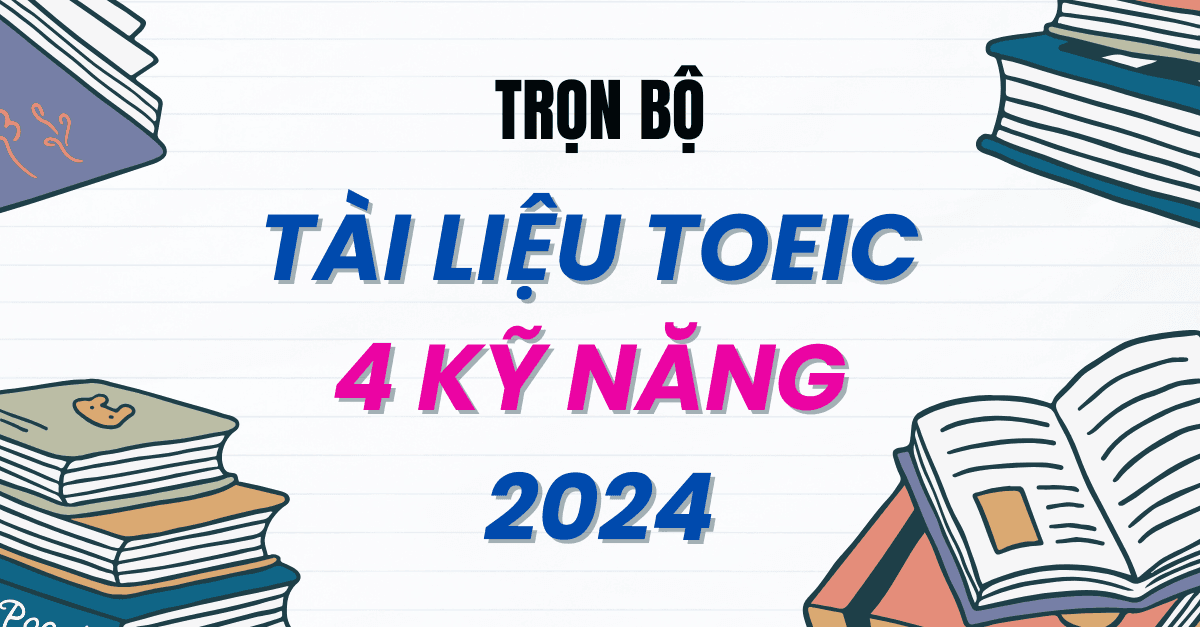 Trọn Bộ Tài Liệu TOEIC 4 Kỹ Năng SW 2024