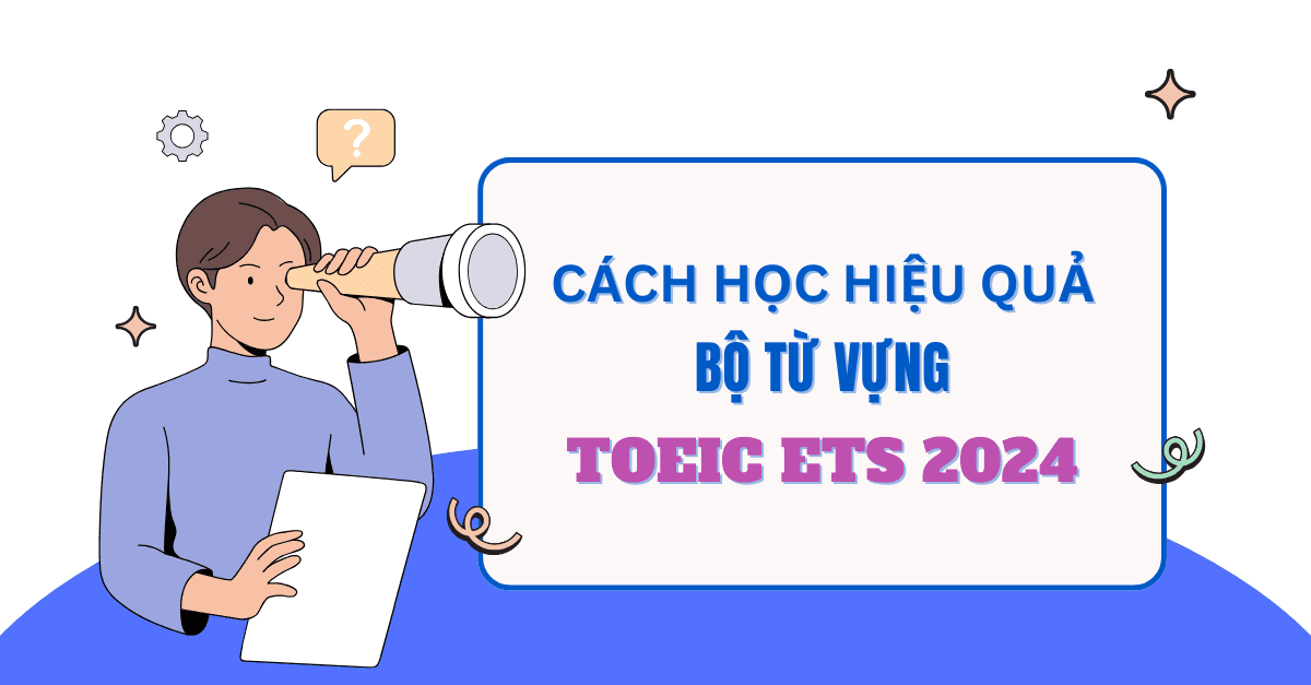 Hướng dẫn học Từ vựng TOEIC ETS 2020, 2021, 2022, 2023 đến 2024